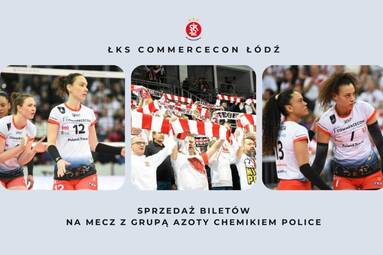 Sprzedaż biletów na mecz ŁKS Commercecon z Grupą Azoty Chemikiem Police